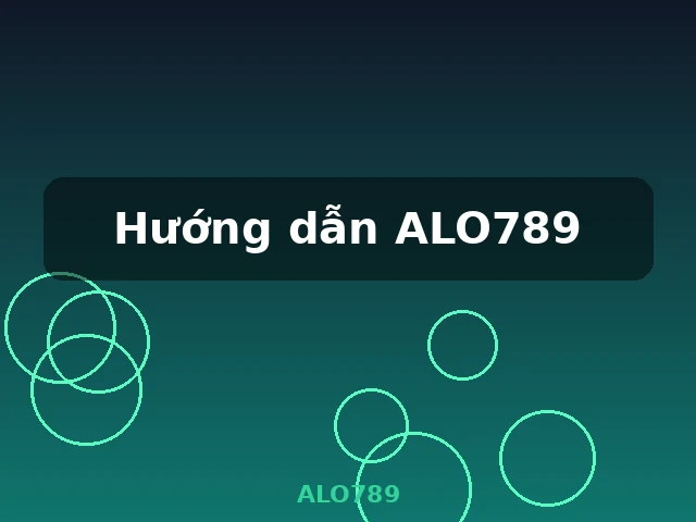 Hướng dẫn ALO789 giới thiệu tổng quan